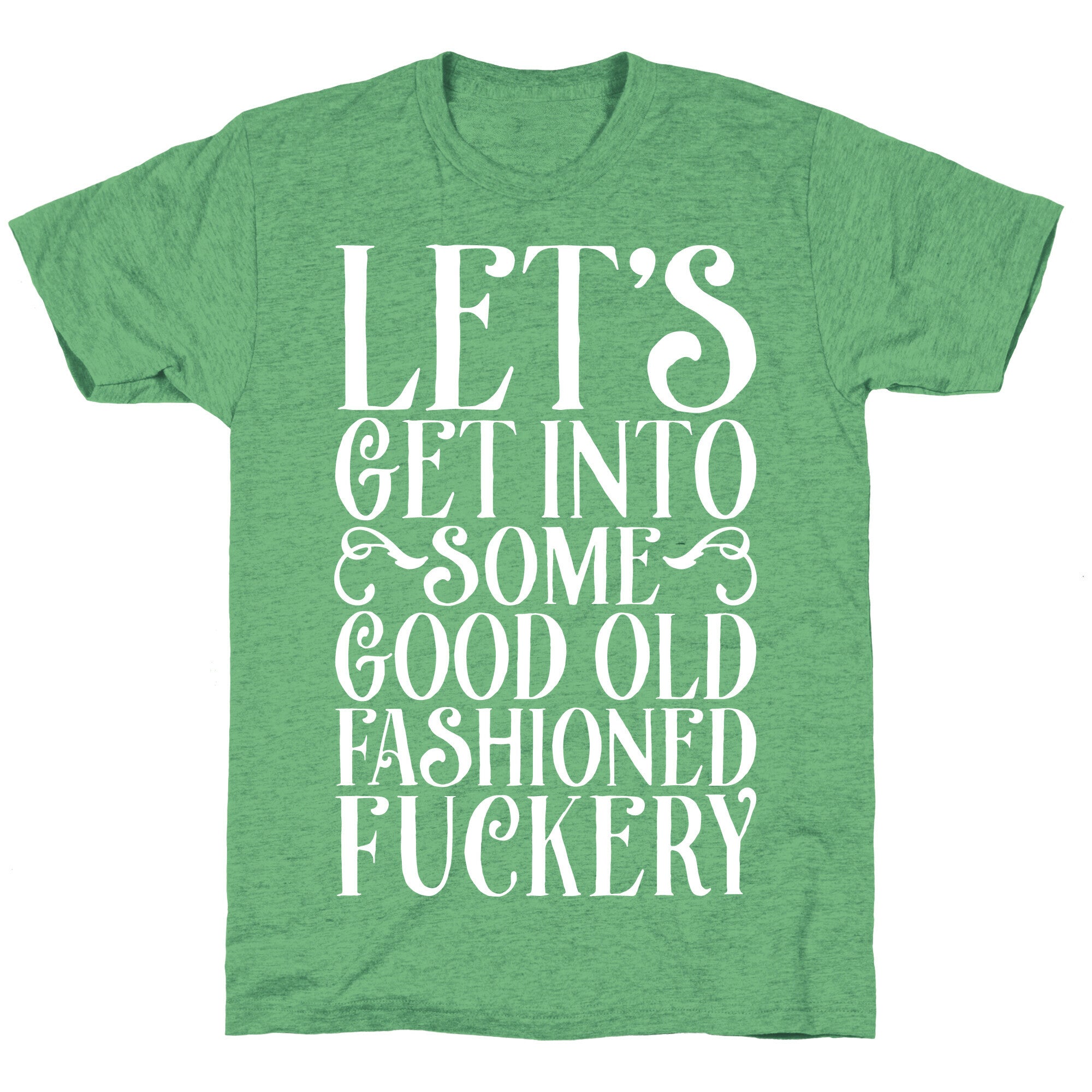 Let's Get Into Some Good Old Fashioned Fuckery Unisex Triblend Tee